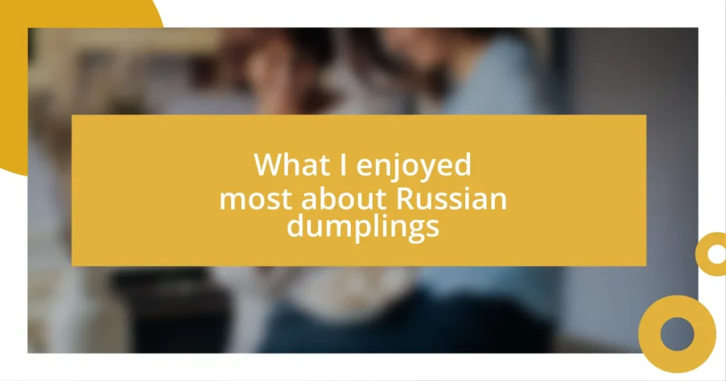 What I enjoyed most about Russian dumplings